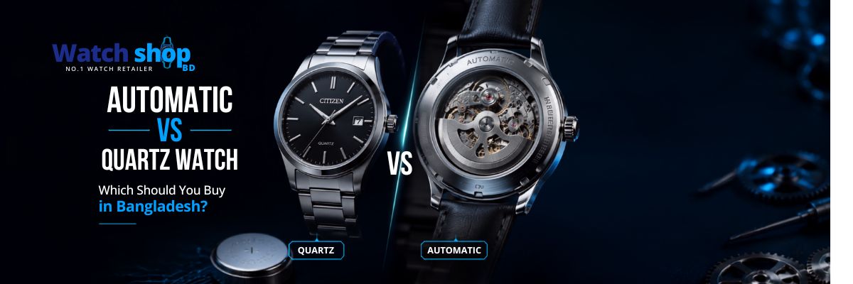 Automatic vs Quartz Watch: Which Should You Buy in Bangladesh?